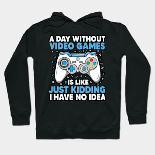 A Day Without Video Games is Like Just Kidding Gaming Gamer Hoodie